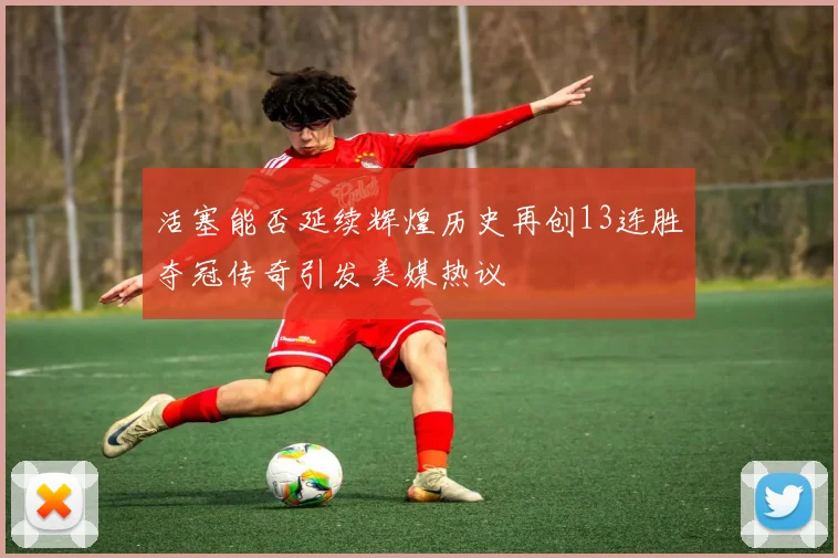 活塞能否延续辉煌历史再创13连胜夺冠传奇引发美媒热议