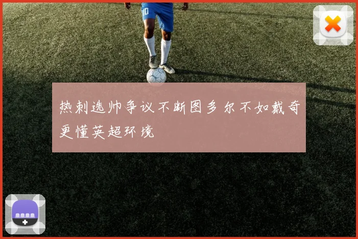 热刺选帅争议不断图多尔不如戴奇更懂英超环境