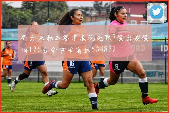 乔丹米勒本赛季表现亮眼7场出战场均126分命中率高达534872