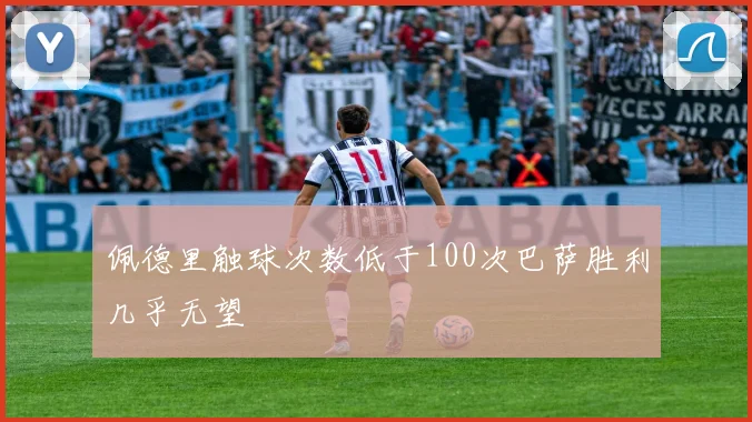 佩德里触球次数低于100次巴萨胜利几乎无望